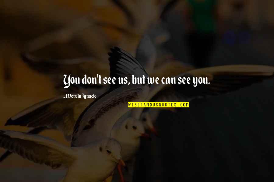 Koeppen Pronunciation Quotes By Mervin Ignacio: You don't see us, but we can see Koeppen Pronunciation Quotes By Mervin Ignacio: You don't see us, but we can see
