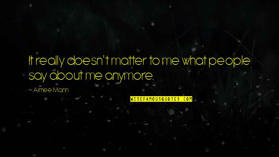 Koepplinger Quotes By Aimee Mann: It really doesn't matter to me what people