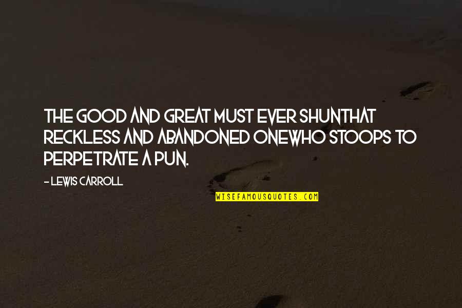 Koepplinger Quotes By Lewis Carroll: The Good and Great must ever shunThat reckless
