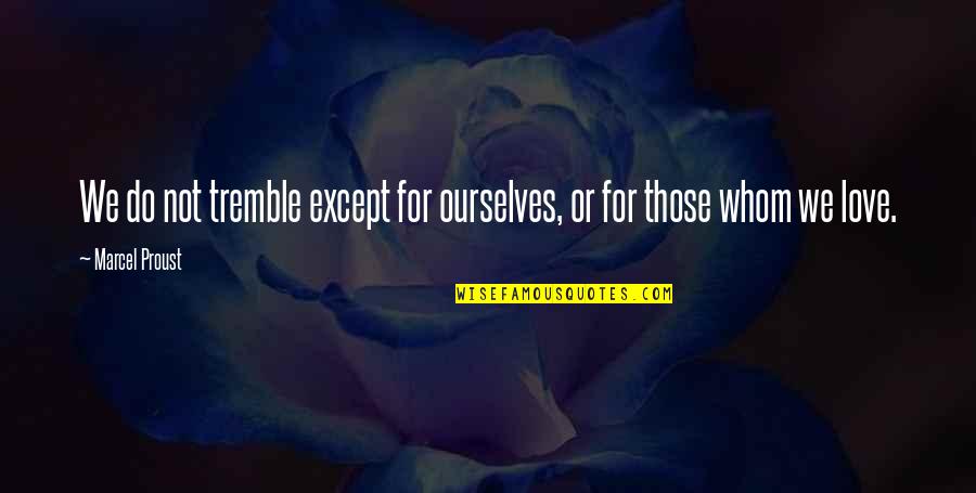 Koepplinger Quotes By Marcel Proust: We do not tremble except for ourselves, or