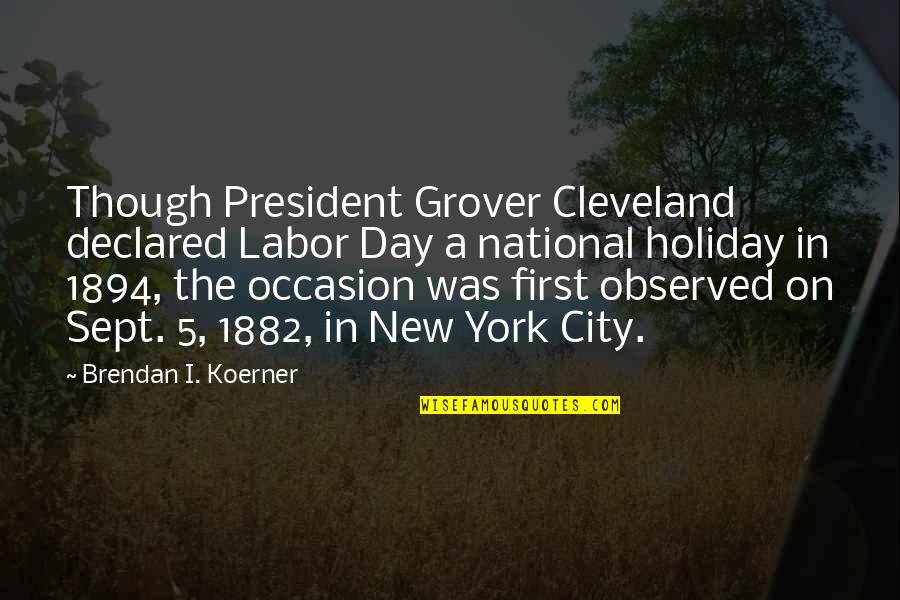 Koerner Quotes By Brendan I. Koerner: Though President Grover Cleveland declared Labor Day a