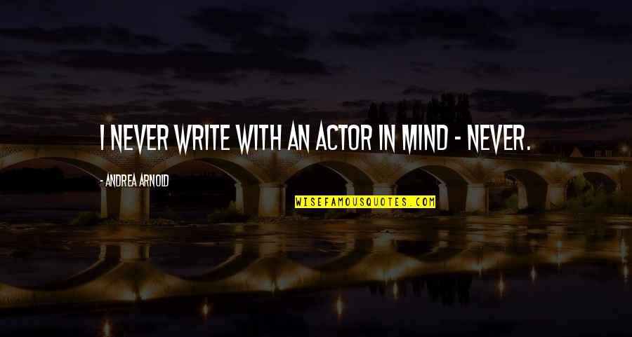 Koerperich Alix Quotes By Andrea Arnold: I never write with an actor in mind Koerperich Alix Quotes By Andrea Arnold: I never write with an actor in mind