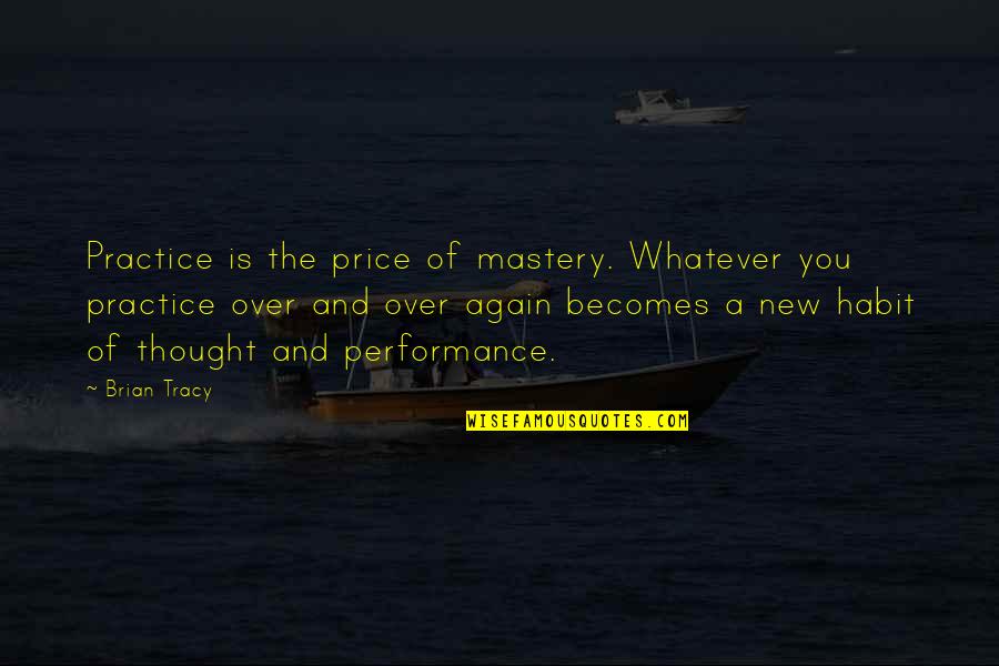 Koerting Quotes By Brian Tracy: Practice is the price of mastery. Whatever you