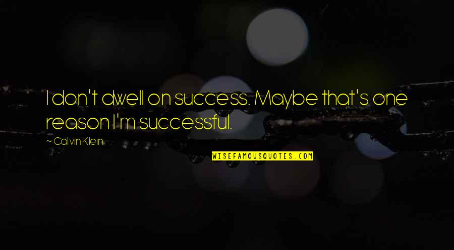 Koerting Quotes By Calvin Klein: I don't dwell on success. Maybe that's one