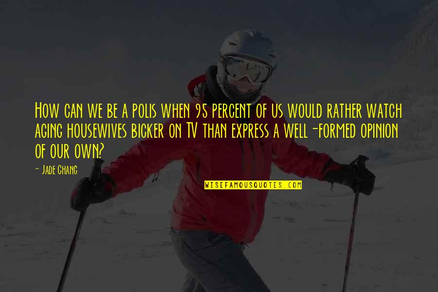 Koertner Quotes By Jade Chang: How can we be a polis when 95 Koertner Quotes By Jade Chang: How can we be a polis when 95