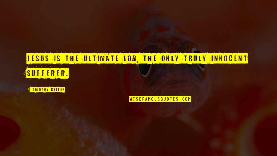 Koertzen Quotes By Timothy Keller: Jesus is the ultimate Job, the only truly Koertzen Quotes By Timothy Keller: Jesus is the ultimate Job, the only truly