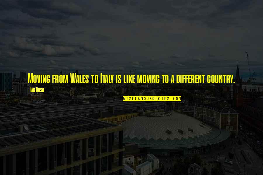 Koester Ons Taal Quotes By Ian Rush: Moving from Wales to Italy is like moving