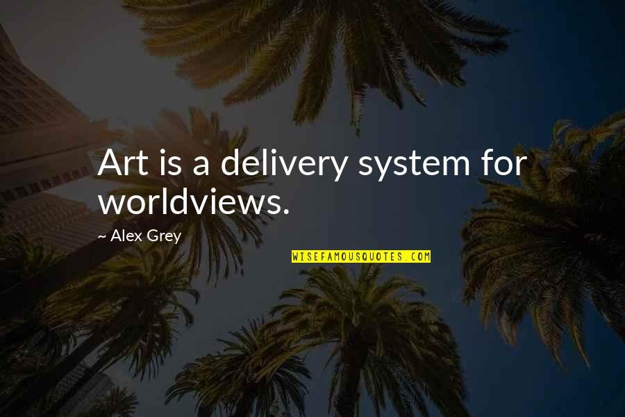 Koestner Quotes By Alex Grey: Art is a delivery system for worldviews.