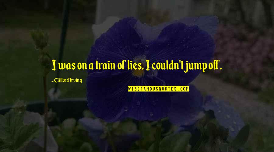 Koestner Quotes By Clifford Irving: I was on a train of lies. I