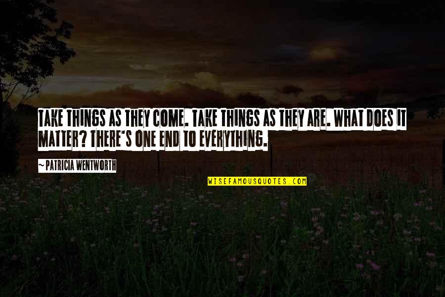 Kof 13 Quotes By Patricia Wentworth: Take things as they come. Take things as Kof 13 Quotes By Patricia Wentworth: Take things as they come. Take things as