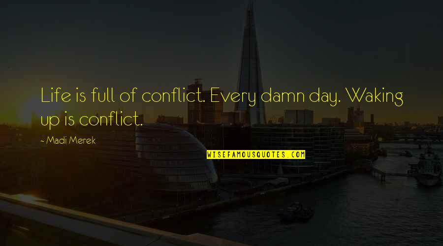 Kof Clark Quotes By Madi Merek: Life is full of conflict. Every damn day.