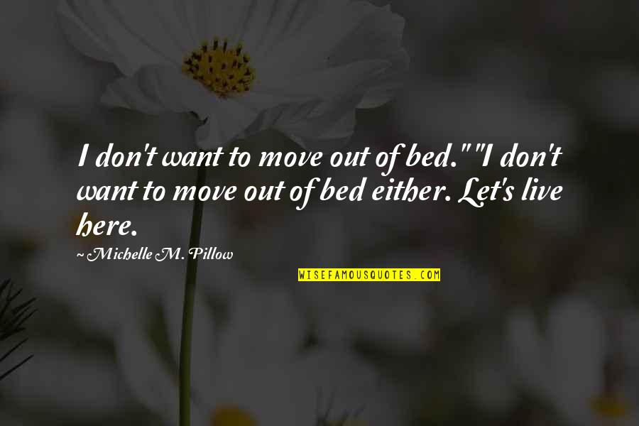 Kof Iori Quotes By Michelle M. Pillow: I don't want to move out of bed." Kof Iori Quotes By Michelle M. Pillow: I don't want to move out of bed."