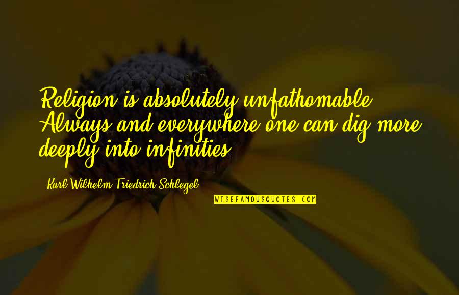 Kof Kyo Quotes By Karl Wilhelm Friedrich Schlegel: Religion is absolutely unfathomable. Always and everywhere one