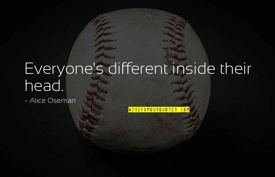 Kof Luong Quotes By Alice Oseman: Everyone's different inside their head. Kof Luong Quotes By Alice Oseman: Everyone's different inside their head.