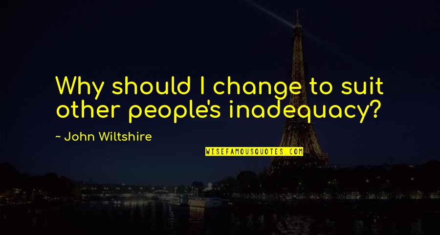 Kof Nameless Quotes By John Wiltshire: Why should I change to suit other people's