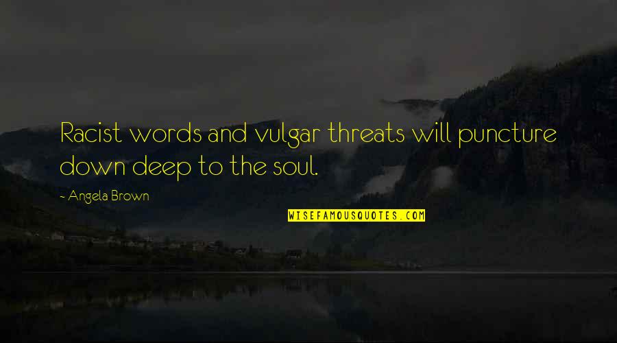 Kof Saiki Quotes By Angela Brown: Racist words and vulgar threats will puncture down