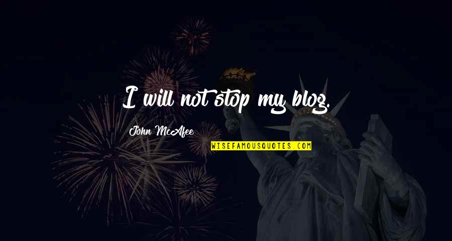 Kof Saiki Quotes By John McAfee: I will not stop my blog.