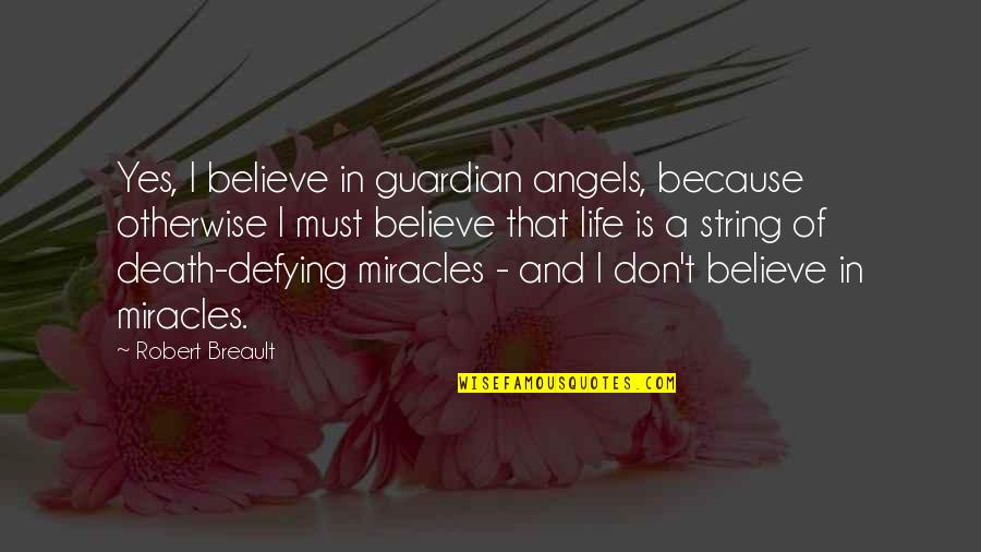 Kof Saiki Quotes By Robert Breault: Yes, I believe in guardian angels, because otherwise