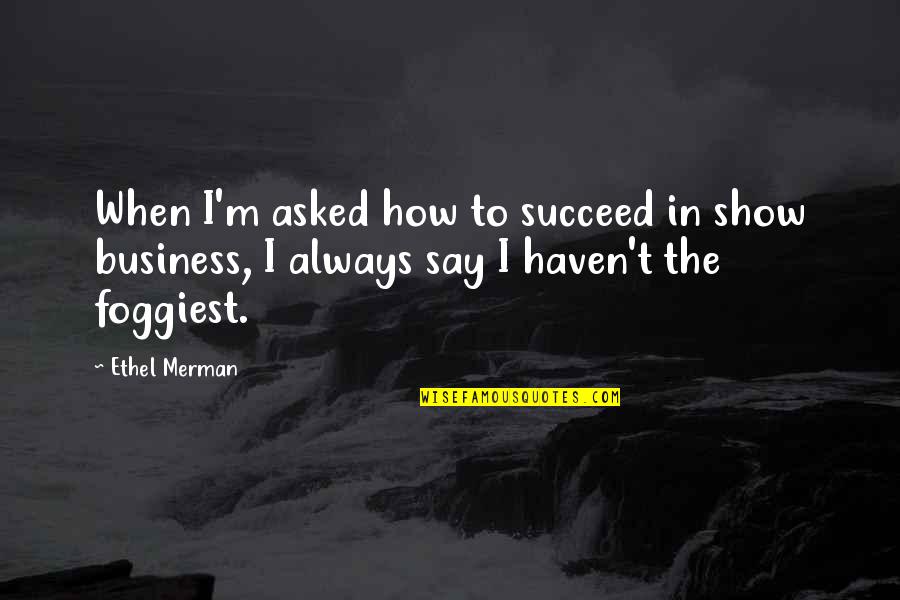 Kof Vice Quotes By Ethel Merman: When I'm asked how to succeed in show