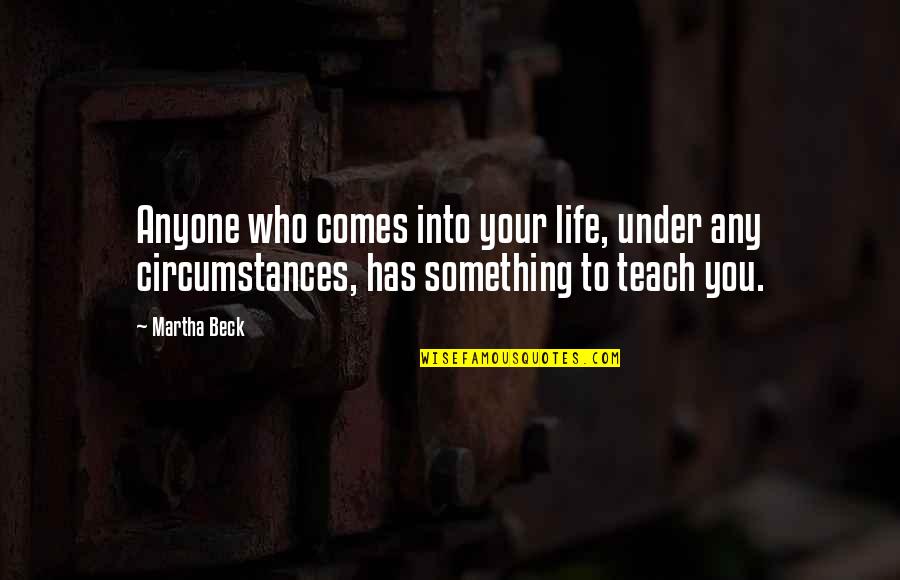 Kof Whip Quotes By Martha Beck: Anyone who comes into your life, under any