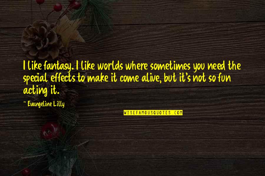 Kof Xiii Quotes By Evangeline Lilly: I like fantasy. I like worlds where sometimes Kof Xiii Quotes By Evangeline Lilly: I like fantasy. I like worlds where sometimes
