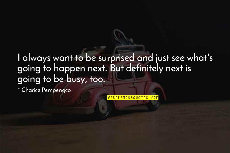 Kof Xiii Takuma Quotes By Charice Pempengco: I always want to be surprised and just Kof Xiii Takuma Quotes By Charice Pempengco: I always want to be surprised and just