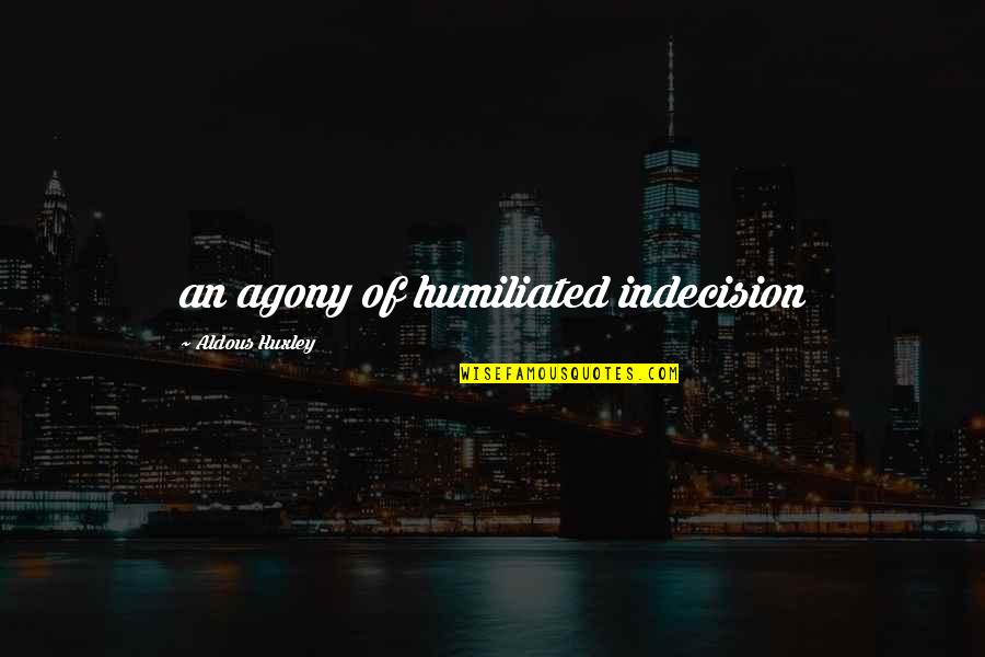 Kof Xiii Win Quotes By Aldous Huxley: an agony of humiliated indecision
