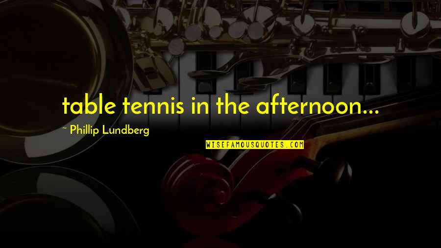 Kof Xiii Win Quotes By Phillip Lundberg: table tennis in the afternoon...