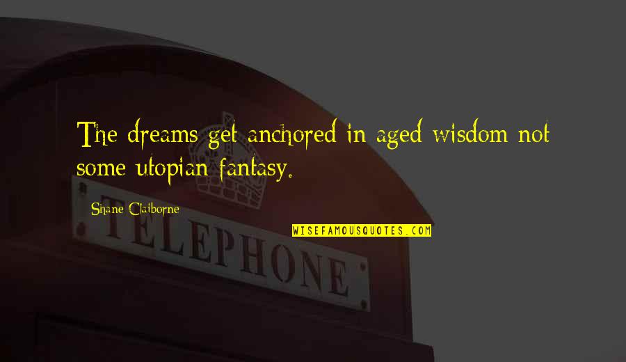 Kof Yuri Quotes By Shane Claiborne: The dreams get anchored in aged wisdom not