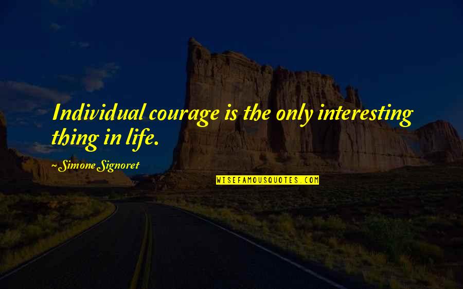 Kofa Quotes By Simone Signoret: Individual courage is the only interesting thing in
