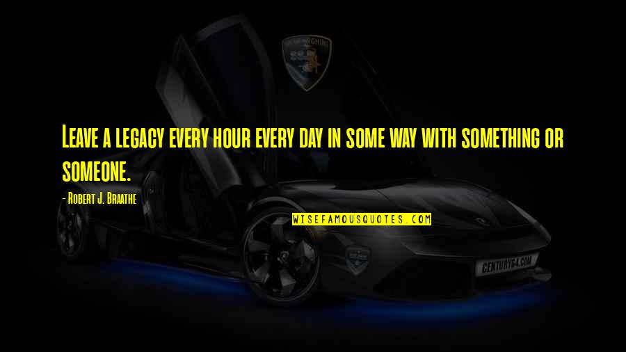 Kofererhof Quotes By Robert J. Braathe: Leave a legacy every hour every day in Kofererhof Quotes By Robert J. Braathe: Leave a legacy every hour every day in