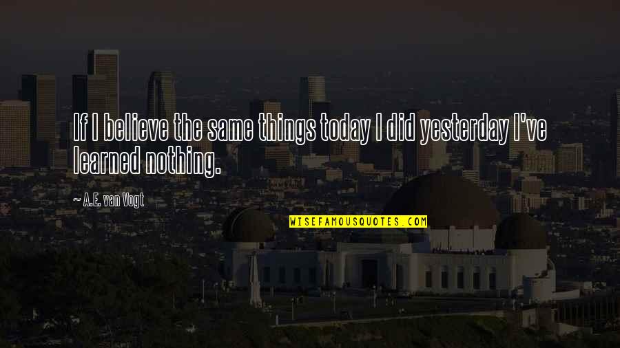 Koffman Potatoes Quotes By A.E. Van Vogt: If I believe the same things today I
