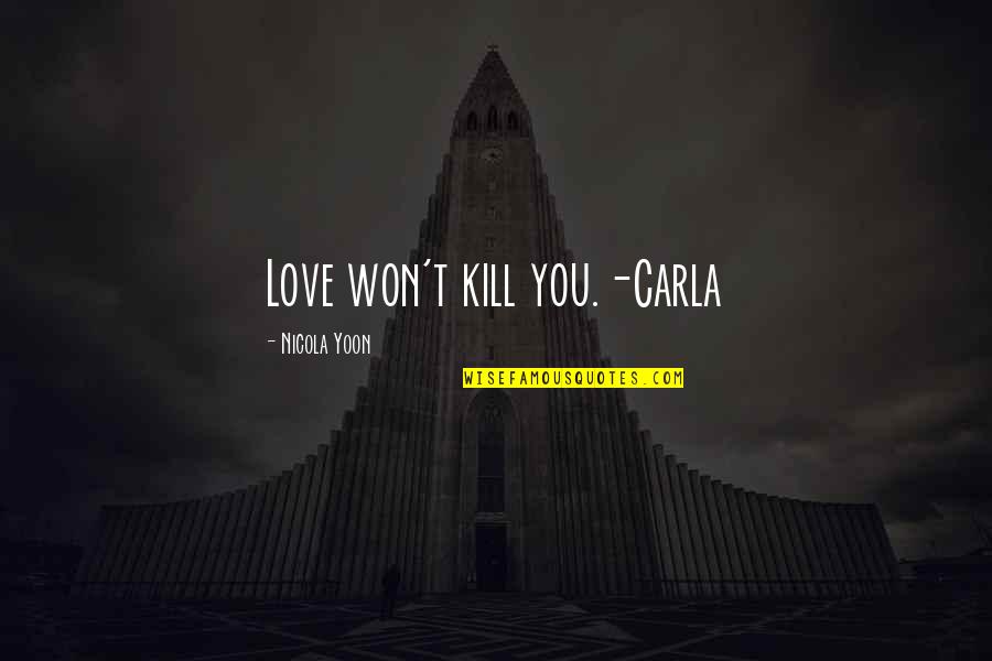 Kofford Michael Quotes By Nicola Yoon: Love won't kill you.-Carla