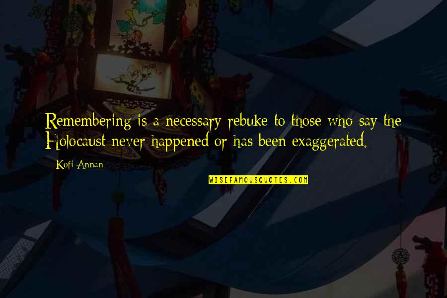Kofi Annan Quotes By Kofi Annan: Remembering is a necessary rebuke to those who Kofi Annan Quotes By Kofi Annan: Remembering is a necessary rebuke to those who