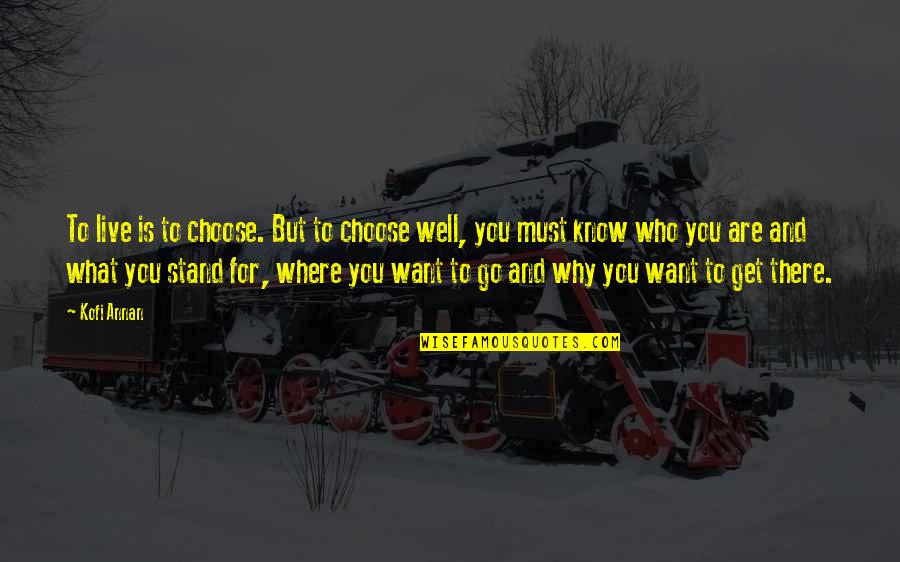 Kofi Annan Quotes By Kofi Annan: To live is to choose. But to choose Kofi Annan Quotes By Kofi Annan: To live is to choose. But to choose