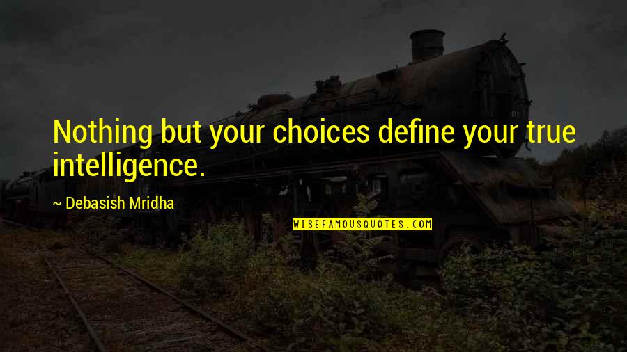 Kofie One Quotes By Debasish Mridha: Nothing but your choices define your true intelligence.