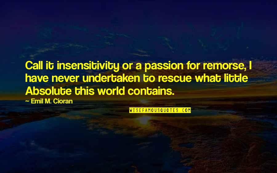 Kofman Astoria Quotes By Emil M. Cioran: Call it insensitivity or a passion for remorse,