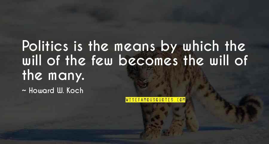 Kofman Auditorium Quotes By Howard W. Koch: Politics is the means by which the will