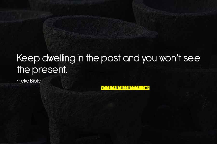 Kofoed Csi Quotes By Jake Bible: Keep dwelling in the past and you won't