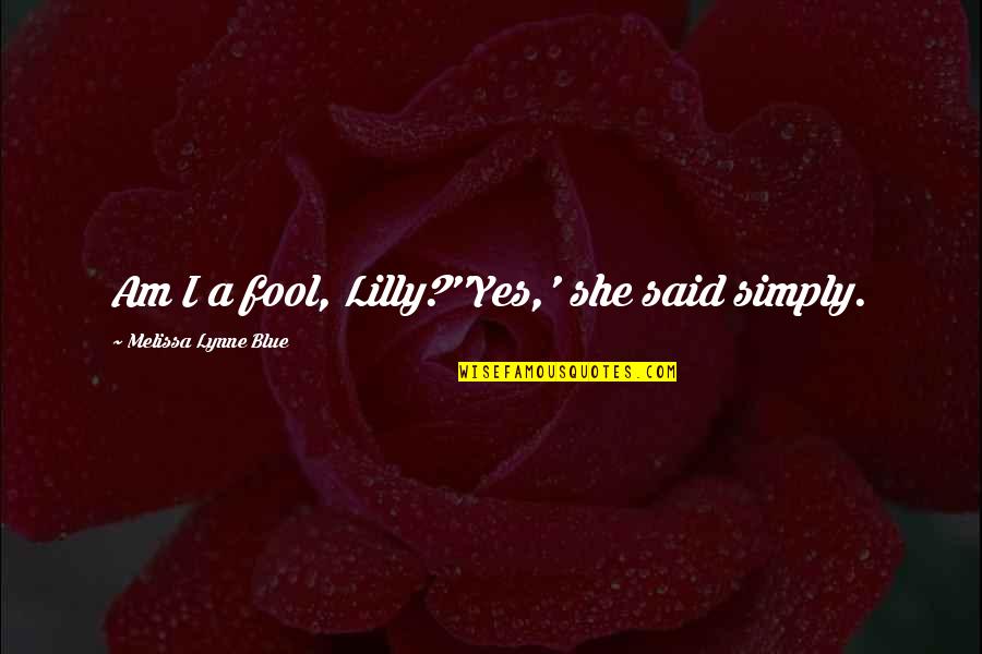 Koga Inuyasha Quotes By Melissa Lynne Blue: Am I a fool, Lilly?''Yes,' she said simply.