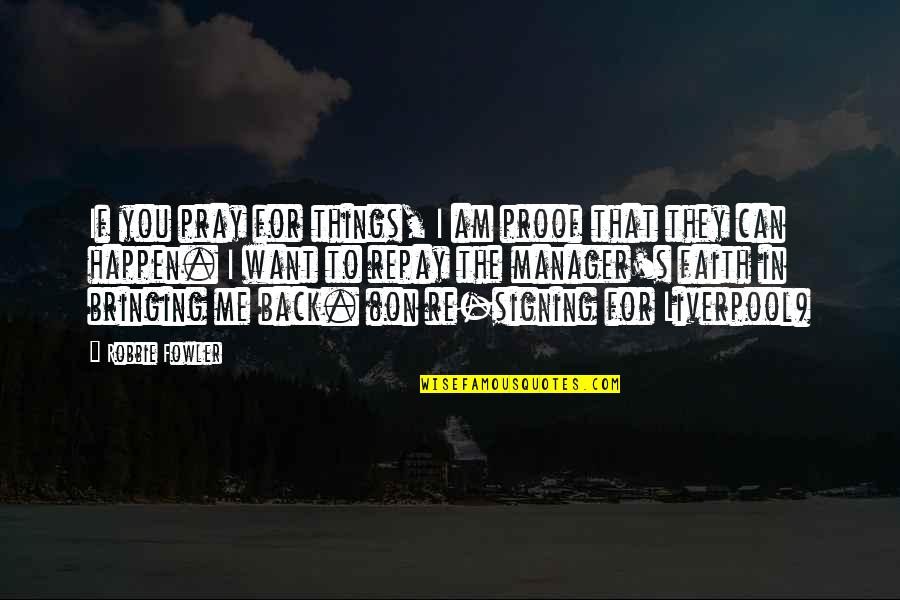Kogalidis Panorama Quotes By Robbie Fowler: If you pray for things, I am proof