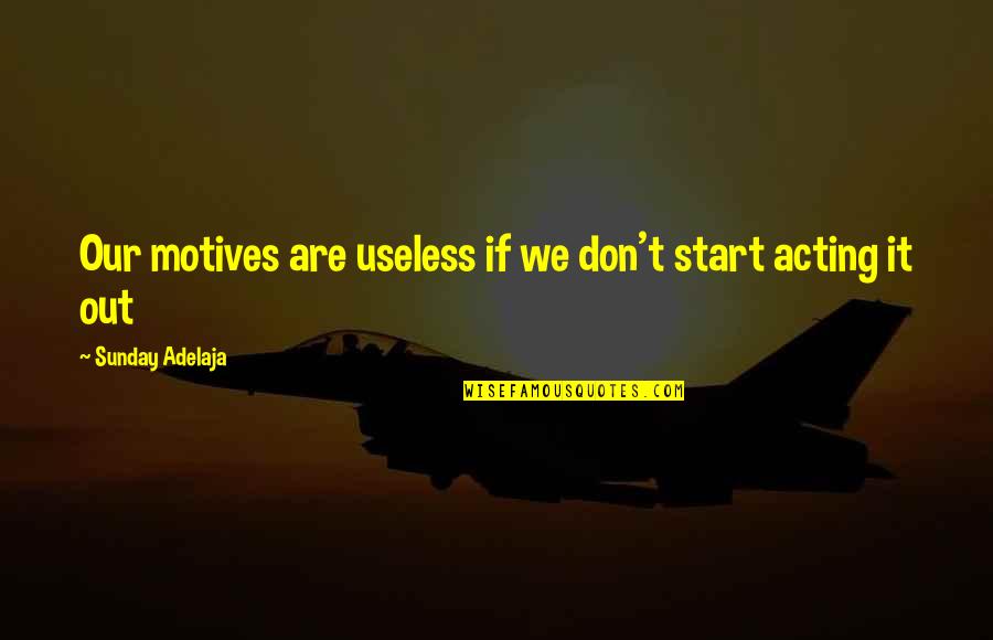 Kogalniceanu Aeroport Quotes By Sunday Adelaja: Our motives are useless if we don't start Kogalniceanu Aeroport Quotes By Sunday Adelaja: Our motives are useless if we don't start