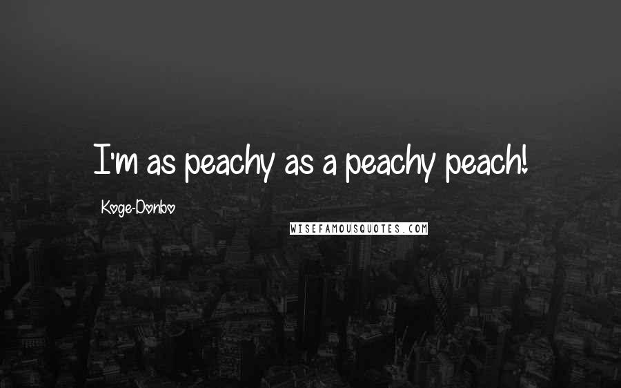 Koge-Donbo quotes: I'm as peachy as a peachy peach!