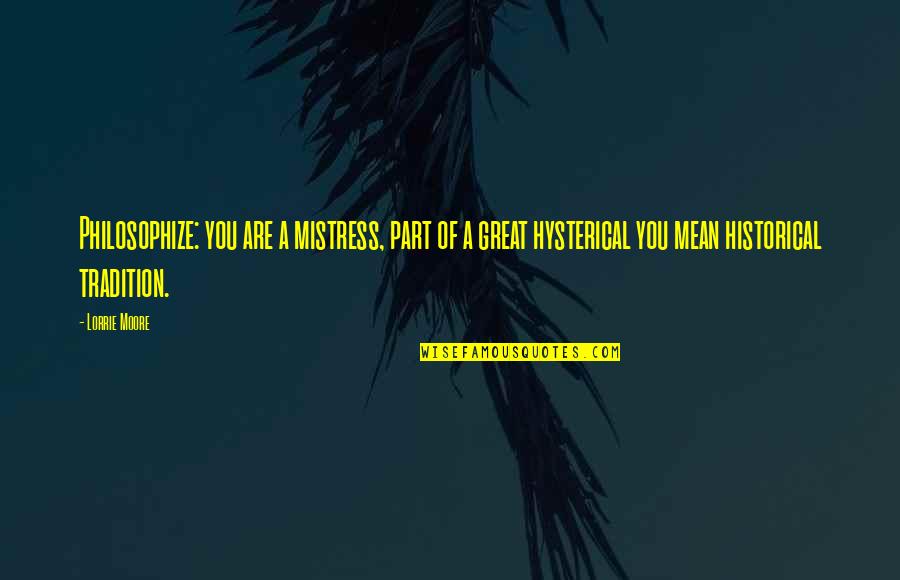 Kogemus Pe Quotes By Lorrie Moore: Philosophize: you are a mistress, part of a