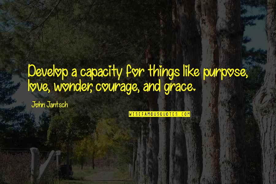 Kogene Quotes By John Jantsch: Develop a capacity for things like purpose, love,