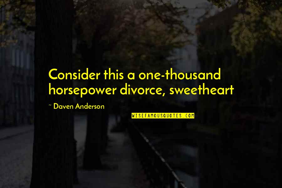 Koglin Orthodontics Quotes By Daven Anderson: Consider this a one-thousand horsepower divorce, sweetheart