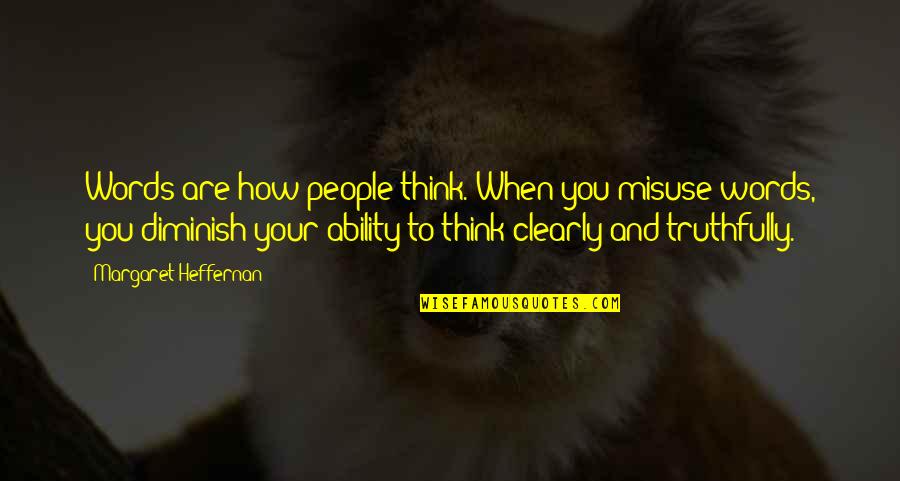 Kognitive Verzerrungen Quotes By Margaret Heffernan: Words are how people think. When you misuse Kognitive Verzerrungen Quotes By Margaret Heffernan: Words are how people think. When you misuse