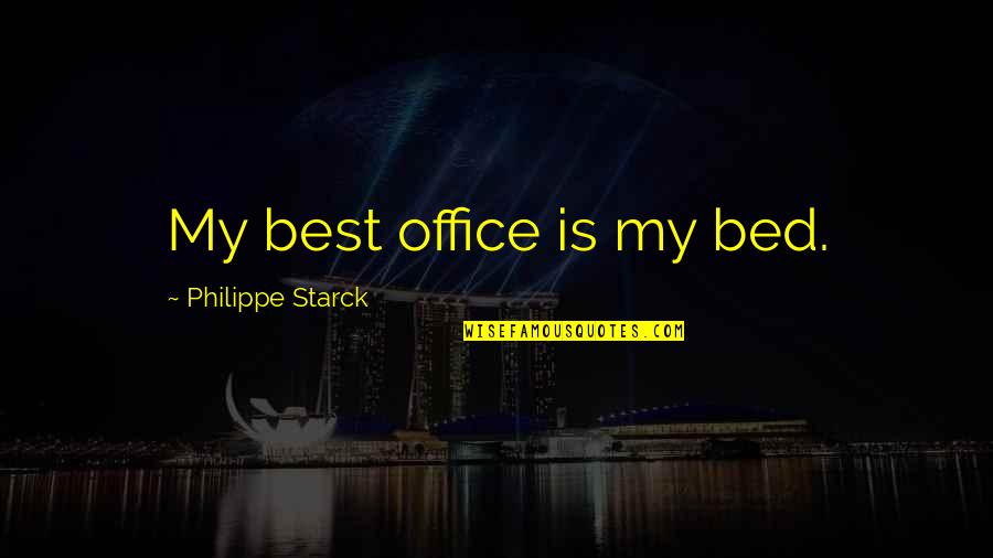 Kogo Quotes By Philippe Starck: My best office is my bed.