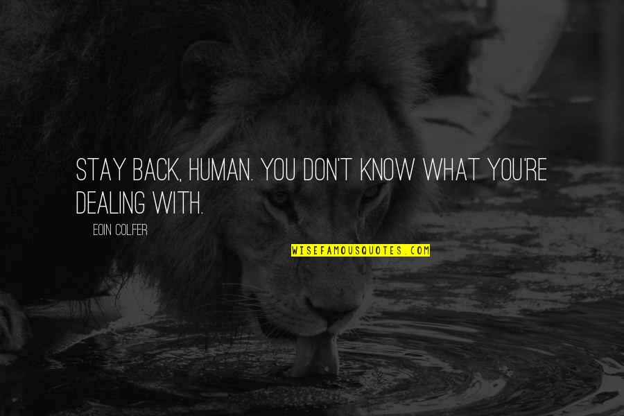 Kogov Ek Kljuke Quotes By Eoin Colfer: Stay back, human. You don't know what you're