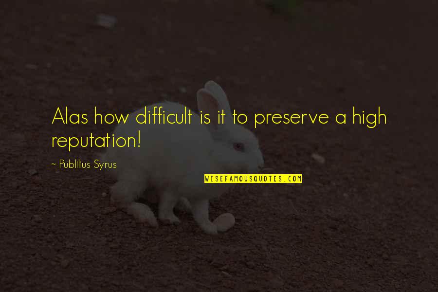 Kogure Slam Quotes By Publilius Syrus: Alas how difficult is it to preserve a Kogure Slam Quotes By Publilius Syrus: Alas how difficult is it to preserve a